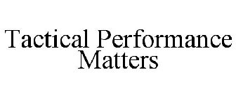 TACTICAL PERFORMANCE MATTERS