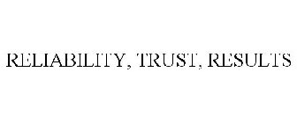 RELIABILITY, TRUST, RESULTS