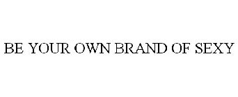 BE YOUR OWN BRAND OF SEXY