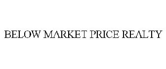 BELOW MARKET PRICE REALTY