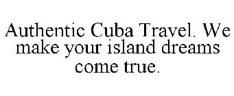 AUTHENTIC CUBA TRAVEL WE MAKE YOUR ISLAND DREAMS COME TRUE.