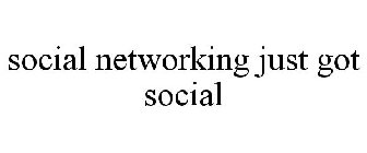 SOCIAL NETWORKING JUST GOT SOCIAL