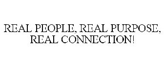 REAL PEOPLE, REAL PURPOSE, REAL CONNECTIONS!