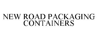 NEW ROAD PACKAGING CONTAINERS