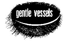 GENTLE VESSELS