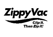 ZIPPY VAC CLIP IT. THEN ZIP IT!