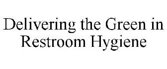 DELIVERING THE GREEN IN RESTROOM HYGIENE