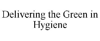 DELIVERING THE GREEN IN HYGIENE