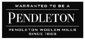 WARRANTED TO BE A PENDLETON PENDLETON WOOLEN MILLS SINCE 1863