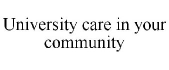 UNIVERSITY CARE IN YOUR COMMUNITY