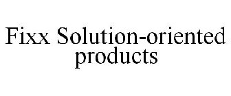 FIXX SOLUTION-ORIENTED PRODUCTS