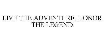 LIVE THE ADVENTURE, HONOR THE LEGEND