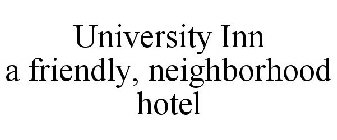 UNIVERSITY INN A FRIENDLY, NEIGHBORHOOD HOTEL