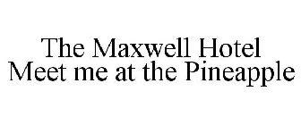 THE MAXWELL HOTEL MEET ME AT THE PINEAPPLE