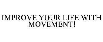IMPROVE YOUR LIFE WITH MOVEMENT!