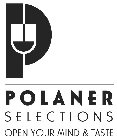P POLANER SELECTIONS OPEN YOUR MIND & TASTE