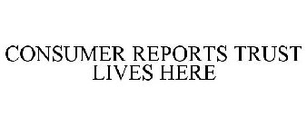 CONSUMER REPORTS TRUST LIVES HERE