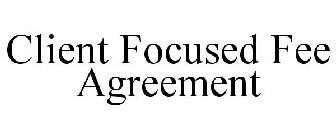 CLIENT FOCUSED FEE AGREEMENT