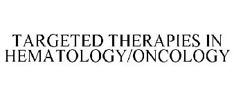 TARGETED THERAPIES IN HEMATOLOGY/ONCOLOGY