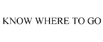 KNOW WHERE TO GO