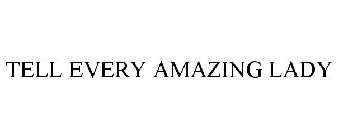 TELL EVERY AMAZING LADY