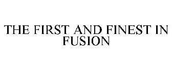 THE FIRST AND FINEST IN FUSION