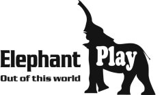 ELEPHANT PLAY OUT OF THIS WORLD