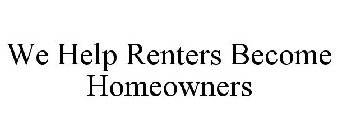 WE HELP RENTERS BECOME HOMEOWNERS