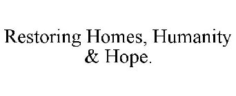 RESTORING HOMES, HUMANITY & HOPE.