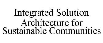 INTEGRATED SOLUTION ARCHITECTURE FOR SUSTAINABLE COMMUNITIES