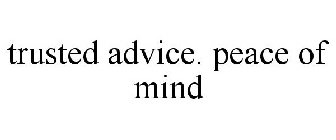 TRUSTED ADVICE. PEACE OF MIND