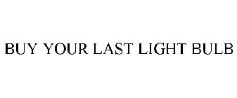 BUY YOUR LAST LIGHT BULB