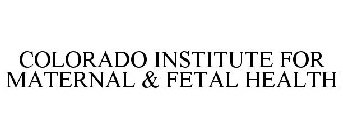 COLORADO INSTITUTE FOR MATERNAL & FETAL HEALTH
