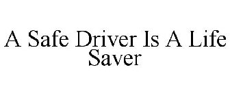 A SAFE DRIVER IS A LIFE SAVER
