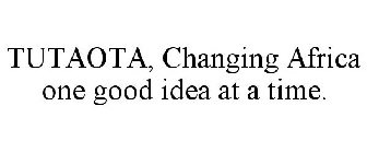 TUTAOTA, CHANGING AFRICA ONE GOOD IDEA AT A TIME.