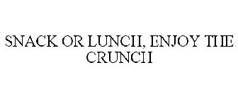 SNACK OR LUNCH, ENJOY THE CRUNCH