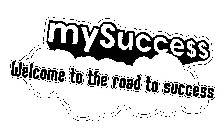 MYSUCCE$$ WELCOME TO THE ROAD TO SUCCESS