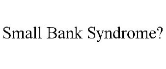 SMALL BANK SYNDROME?