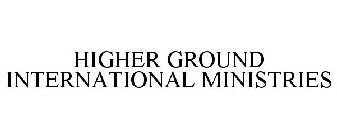 HIGHER GROUND INTERNATIONAL MINISTRIES