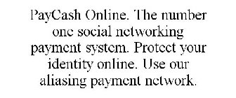 PAYCASH ONLINE. THE NUMBER ONE SOCIAL NETWORKING PAYMENT SYSTEM. PROTECT YOUR IDENTITY ONLINE. USE OUR ALIASING PAYMENT NETWORK.