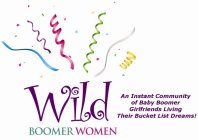 WILD BOOMER WOMEN AN INSTANT COMMUNITY OF BABY BOOMER GIRLFRIENDS LIVING OUT THEIR BUCKET LIST DREAMS!