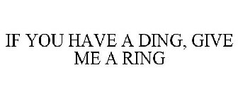IF YOU HAVE A DING, GIVE ME A RING