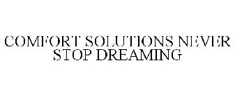 COMFORT SOLUTIONS NEVER STOP DREAMING