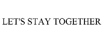 LET'S STAY TOGETHER