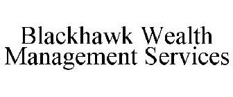 BLACKHAWK WEALTH MANAGEMENT SERVICES