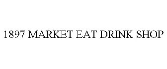 1897 MARKET EAT DRINK SHOP