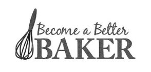 BECOME A BETTER BAKER