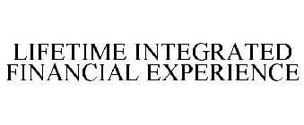 LIFETIME INTEGRATED FINANCIAL EXPERIENCE