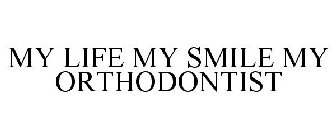 MY LIFE MY SMILE MY ORTHODONTIST