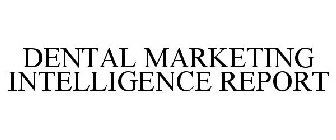 DENTAL MARKETING INTELLIGENCE REPORT